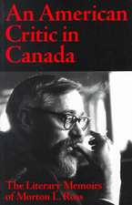 American Critic in Canada: The Literary Memoirs of Morton L Ross