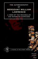 Autobiography of Sergeant William Lawrence.a Hero of the Peninsular and Waterloo Campaigns.