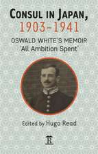 Consul in Japan, 1903–1941 – Oswald White′s Memoir ′All Ambition Spent′