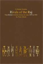 Rivals of the Raj: Non-British Colonial Armies in Asia 1497-1941