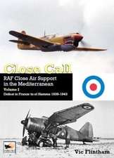 Close Call: RAF Close Air Support in the Mediterranean Volume I Defeat in France to El Hamma 1939-1945