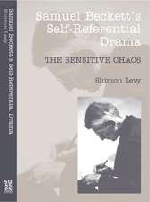 Samuel Beckett`s Self–Referential Drama – The Sensitive Chaos, 2nd Edition