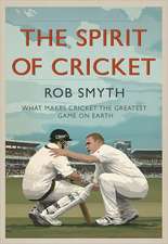 The Spirit of Cricket: What Makes Cricket the Greatest Game on Earth