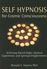 Self Hypnosis for Cosmic Consciousness: Achieving Altered States, Mystical Experiences, and Spiritual Enlightenment