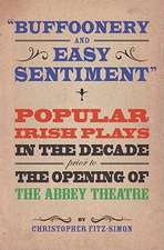 Buffoonery and Easy Sentiment: Popular Irish Plays in the Decade Prior to the Opening of the Abbey