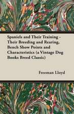 Spaniels and Their Training - Their Breeding and Rearing, Bench Show Points and Characteristics (a Vintage Dog Books Breed Classic)