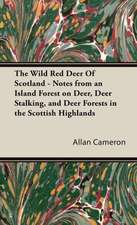 The Wild Red Deer of Scotland - Notes from an Island Forest on Deer, Deer Stalking, and Deer Forests in the Scottish Highlands