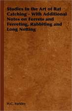 Studies in the Art of Rat Catching - With Additional Notes on Ferrets and Ferreting, Rabbiting and Long Netting