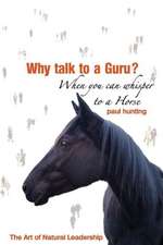 Art of Authentic Leadership. Why Talk to a Guru? When You Can Whisper to a Horse