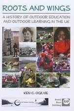 Roots and Wings: A History of Outdoor Education and Outdoor Learning in the UK