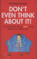 Don't Even Think about It!: 101 Dangerous Things NOT to Do Before You Grow Old