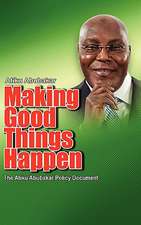 Making Good Things Happen: The Atiku Abubakar Policy Document Big Font)P