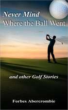 Never Mind Where the Ball Went and Other Golf Stories