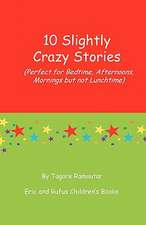 10 Slightly Crazy Stories: (Perfect for Bedtime, Afternoons, Mornings But Not Lunchtime)