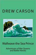 Wallwave the Sea Prince: Adventures of War Queens and Battle Heroes