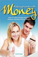 Making Friends with Money: How to Start Feeling Wealthy Without Waiting Till You're Rich