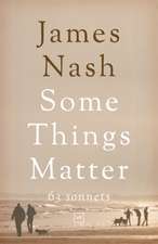 Nash, J: Some Things Matter: 63 Sonnets