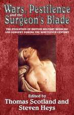 Wars, Pestilence & the Surgeon's Blade: The Evolution of British Military Medicine and Surgery During the Nineteenth Century