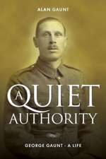 A Quiet Authority: George Gaunt - A Life