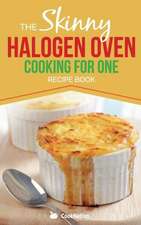 Skinny Halogen Oven Cooking for One: Single Serving, Healthy, Low Calorie Halogen Oven Recipes Under 200, 300 and 400 Calories