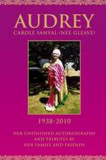 Audrey Carole Sanyal (Nee Gleave) 1938-2010: Her Unfinished Autobiography and Tributes by Her Family and Friends