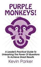 Purple Monkeys! a Leader's Practical Guide to Unleashing the Power of Questions to Achieve Great Results