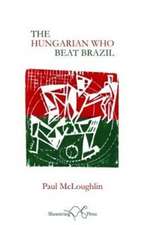 McLoughlin, P: The Hungarian Who Beat Brazil