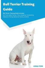 Bull Terrier Training Guide Bull Terrier Training Guide Includes