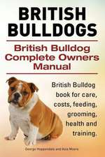 British Bulldogs. British Bulldog Complete Owners Manual. British Bulldog Book for Care, Costs, Feeding, Grooming, Health and Training.