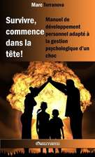 Survivre, commence dans la tête !: Manuel de développement personnel adapté à la gestion psychologique d'un choc