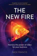 The New Fire: Harness the Power of Video for Your Business