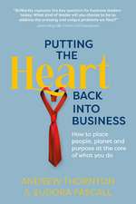 Putting the Heart Back into Business: How to place people, planet and purpose at the core of what you do