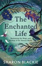 The Enchanted Life: Reclaiming the Magic and Wisdom of the Natural World