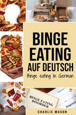 Binge Eating Auf Deutsch, Binge-Eating-Störung überwinden Selbsthilfe Stop-Binge-Eating So stoppen Sie übermäßiges Essen und überwinden Gewichtsverlust Bücher/ Binge Eating In German (German Edition)