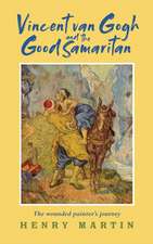 Vincent Van Gogh and the Good Samaritan: The Wounded Painter's Journey