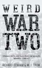 Weird War Two: Strange Facts and Tales from the World's Weirdest Conflict