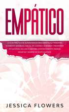 Empático La guía práctica de supervivencia para empáticos y personas altamente sensibles, con tal de curarse a sí mismos y prosperar en sus vidas, incluso si absorbe constantemente energía negativa y siempre se siente agotado