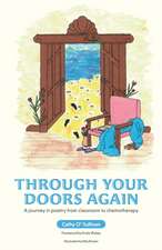 Through Your Doors Again A journey in poetry from classroom to chemotherapy