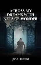 Howard, J: Across My Dreams With Nets of Wonder