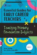 Essential Guides for Early Career Teachers: Teaching Primary Foundation Subjects