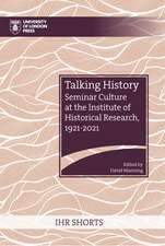 Talking History: Seminar Culture at the Institute of Historical Research, 1921–2021