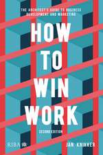 How To Win Work: The architect's guide to business development and marketing