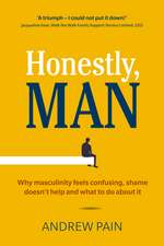 Honestly, Man: Why masculinity feels confusing, shame doesn't help and what to do about it