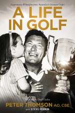 A Life in Golf: Inspirations & Insights from Australias Greatest Golfer