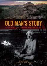 Old Mans Story: The Last Thoughts of Kakadu Elder Bill Neidjie