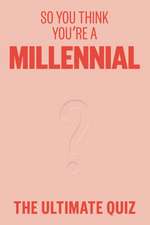 So You Think You're A Millennial