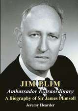 Jim Plim Ambassador Extraordinary: A Biography of Sir James Plimsoll