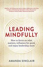 Leading Mindfully: How to Focus on What Matters, Influence for Good, and Enjoy Leadership More