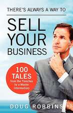 There's Always a Way to Sell Your Business: 100 Tales from the Trenches by a Master Intermediary