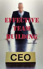 Effective Team Building: Corporate Team Building Ideas, Activities, Games, Events, Exercises and Ice Breakers for Leaders and Managers.